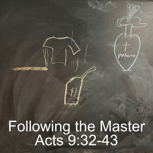 Acts 9:32-43; Following the Master