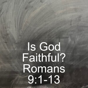 Is God Faithful? Romans 9:1-13