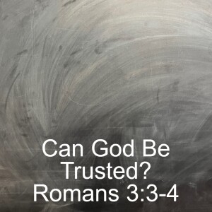 Can God be Trusted? Romans 3:3-4