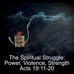 Acts19:11-20; The Spiritual Struggle: Power, Violence, Strength