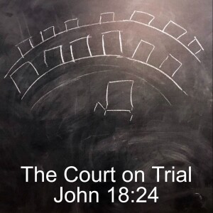 The Court on Trial: John 18:24