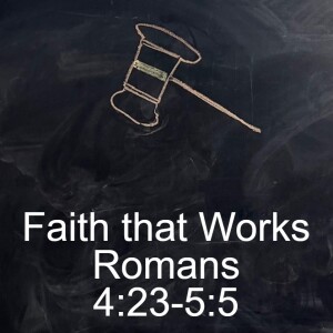 Romans 4:23-5:5; Faith that Works