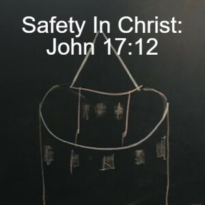 Safety In Christ: John 17:12