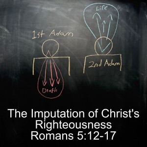 Imputation of Christ's Righteousness; Romans 5:12-17