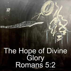 The Hope of Divine Glory; Romans 5:2