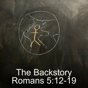 Romans 5:12-19; The Backstory