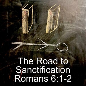 The Road To Sanctification; Romans 6:1-2