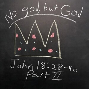 No god, but God: John 18:28-40 Part #2
