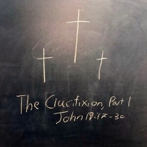 The Crucifixion; Part 1; John 19:17-30