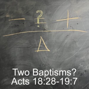Acts 18:28-19:7; Two Baptisms?