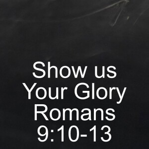 Show us Your Glory; Romans 9:10-13