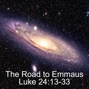 Road To Emmaus; Luke 24:13-33