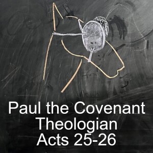 Acts 25-26; Paul the Covenant Theologian