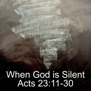 Acts 23:11-30; When God is Silent