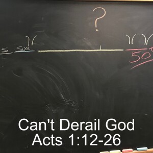 You can’t Derail God; Acts 1:12-26