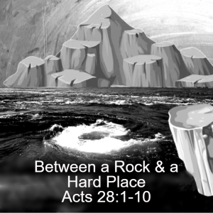 Acts 28:1-10; Between a Rock and a Hard Place