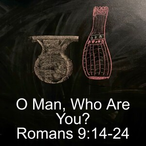 O Man, Who Are You? Romans 9:14-24