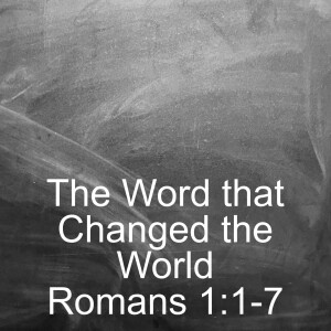 Romans 1:1-7; The Word that Changed the World