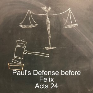 Acts 24; Paul's Defense before Felix