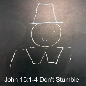 John 16:1-4 Don’t Stumble