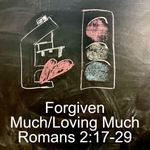 Romans 2:17-29; Forgiven Much/Loving Much