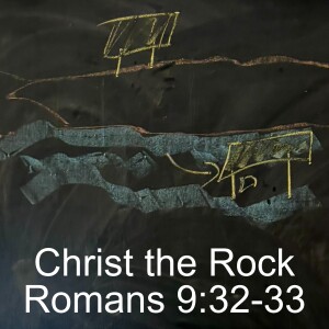 Christ the Rock; Romans 9:32-33