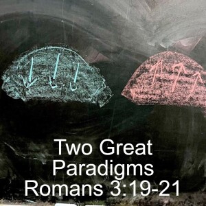 Romans 3:19-21; Two Great Paradigms