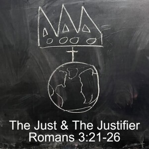 Romans 3:21-26; The Just and the Justifier