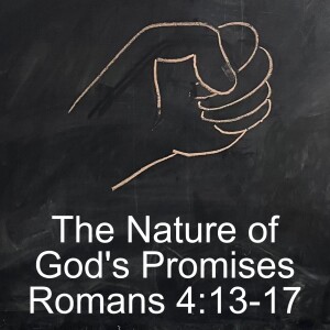 Romans 4:13-17; The Nature of God's Promises