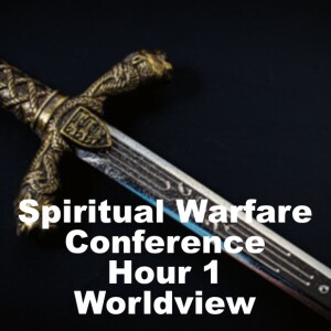 2023 Spiritual Warfare Conference Hour 1; World View