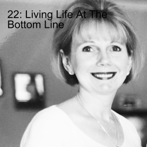 22: Living Life At The Bottom Line