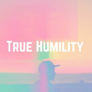 Intro to True Humility: What Humility Is Not