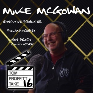 Take 16C Mike McGowan - Executive Producer, Philanthropist, Non Profit Co-Founder