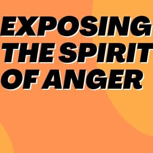 Exposing The Spirit of Anger