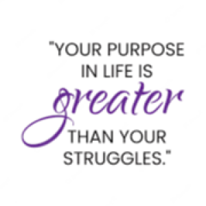 Your Purpose Is Greater Than Your Struggle