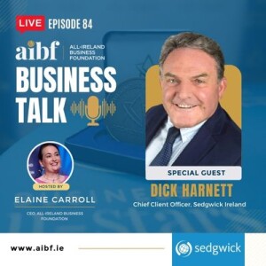 Episode 84: Dick Harnett, Sedgwick Ireland - Inspiring Customer-Centric Leadership: