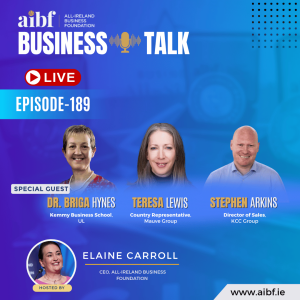 Episode 189: Dr. Briga Hynes, Teresa Lewis & Stephen Arkins on Global Growth, Agility & Opportunity – AIBF Summit Special