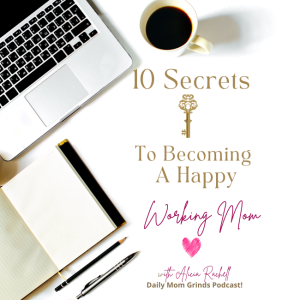 10 Secrets to Becoming A Happy Working Mom - :)