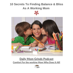 10 Secrets To Finding Balance & Bliss As A Working Mom