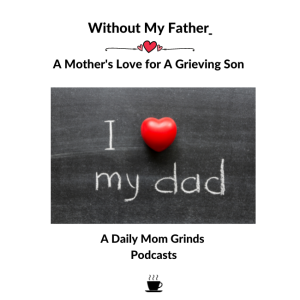Without My Father - A Mother’s Love for A Grieving Son
