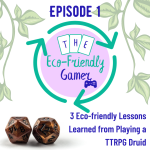 Episode 1: 3 Eco-Friendly Lessons Learned from Playing a TTRPG Druid