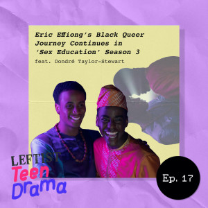 #17 - Eric Effiong’s Black Queer Journey Continues in ‘Sex Education’ Season 3