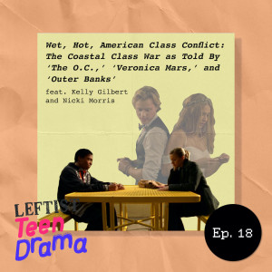 #18 - Wet, Hot, American Class Conflict: The Coastal Class War As Told By ‘The O.C.,’ ‘Veronica Mars,’ and ‘Outer Banks’