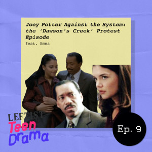 #9 - Joey Potter Against the System: the ‘Dawson’s Creek’ Protest Episode
