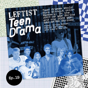 #19 - Teen Dramas Would Suck Without Union Members: On The 2007-08 WGA Strike and The 2023 WGA/SAG-AFTRA Strike