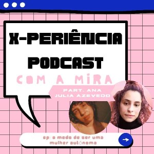 Ep: o medo de ser uma mulher autônoma (part. Ana Julia Azevedo)