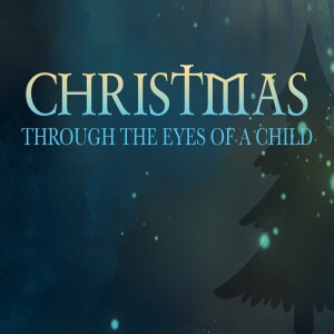 Dec 17 & 18 - Christmas Through The Eyes of a Child