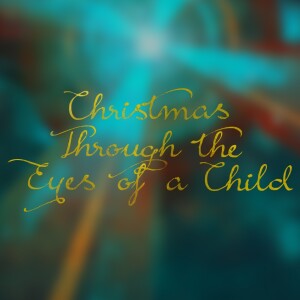 Dec 16 & 17 - Christmas Through The Eyes Of A Child