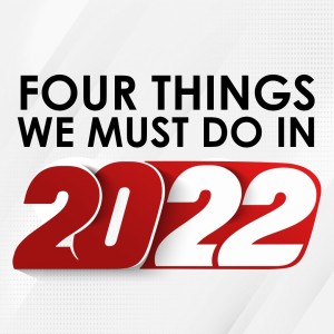 Jan 8 & 9 - Four Things We Must Do In 2022