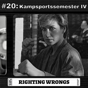 #20: Kampsportssemester IV - Righting Wrongs